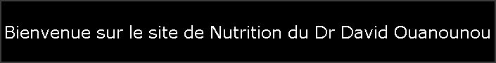 Bienvenue sur le site de Nutrition du Dr David Ouanounou